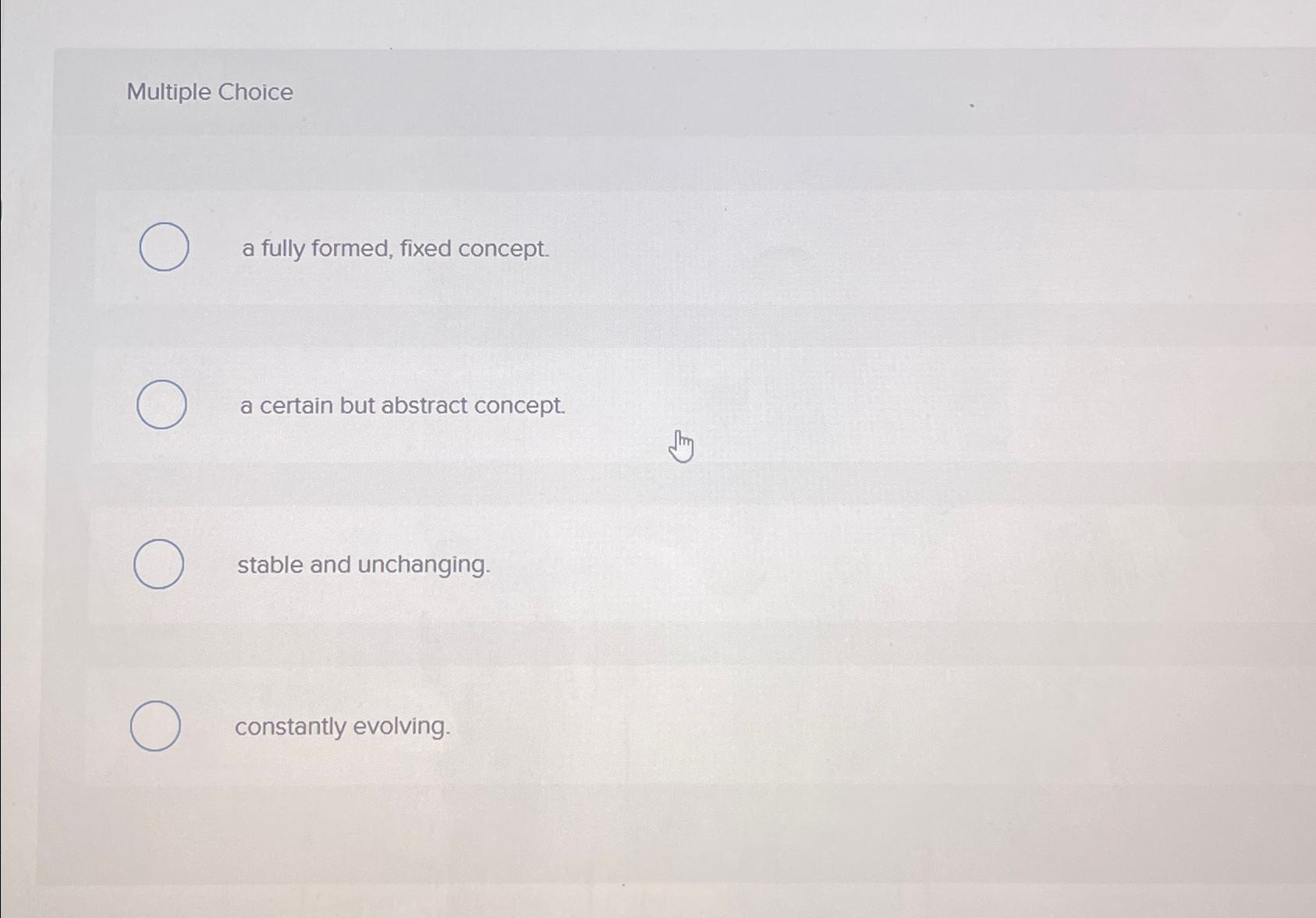  Multiple Choice a fully formed, fixed concept. a certain but abstract