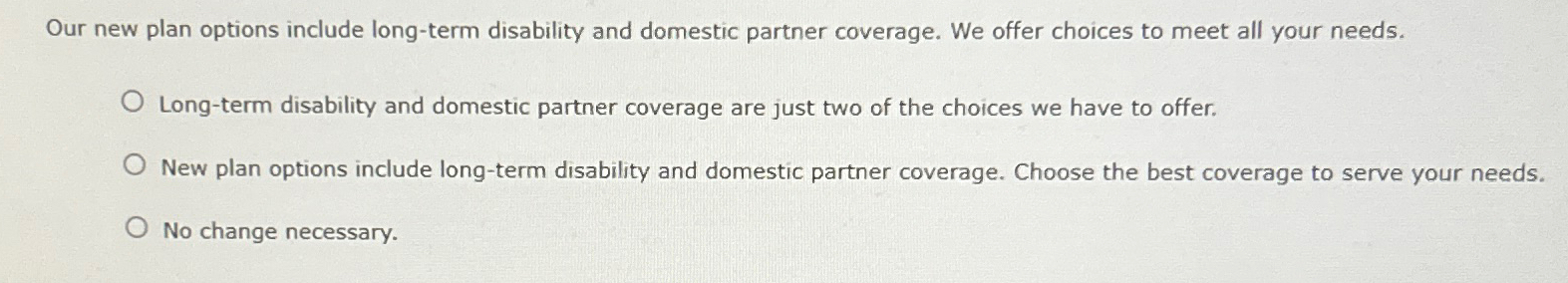  Our new plan options include long-term disability and domestic partner coverage.