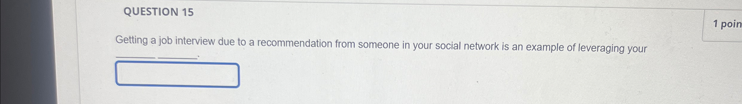  QUESTION 15 Getting a job interview due to a recommendation from