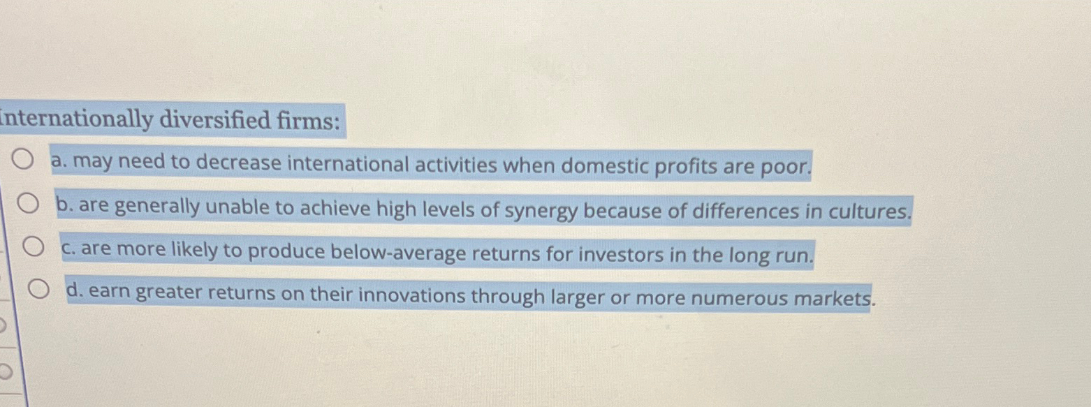  internationally diversified firms: a. may need to decrease international activities when