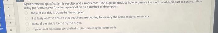 which answer is correct? A performance specification is results-and use-oriented. The supplier