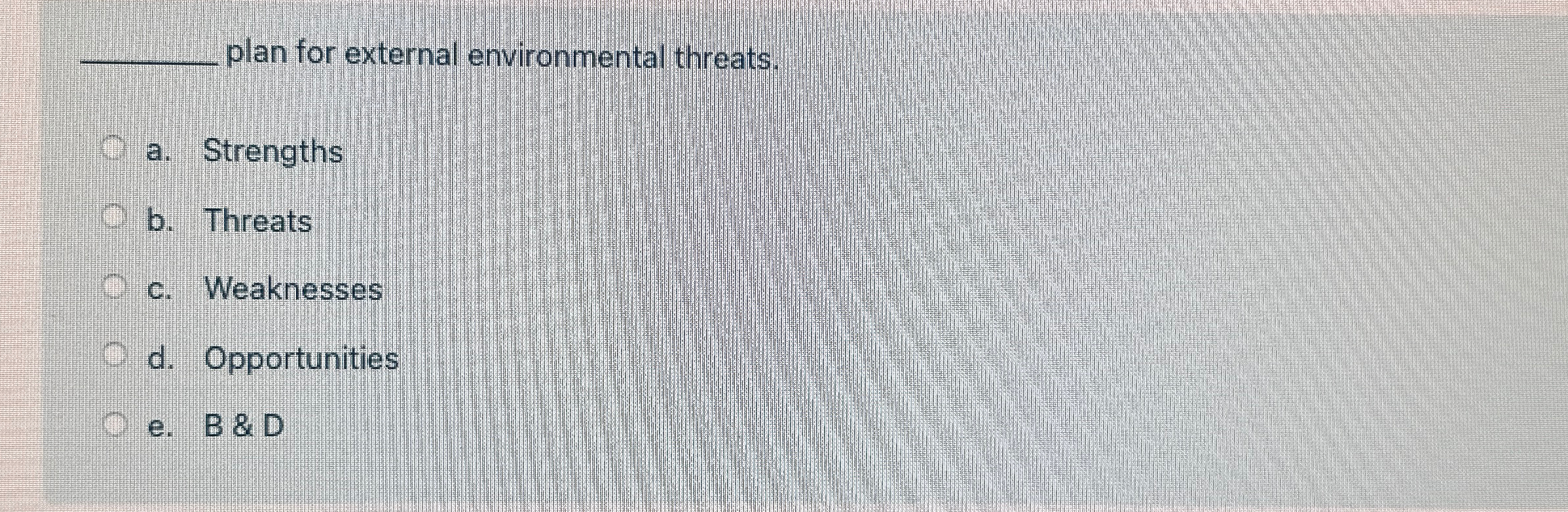  plan for external environmental threats. a. Strengths b. Threats c. Weaknesses