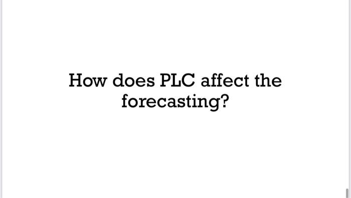 write essay How does PLC affect the forecasting
