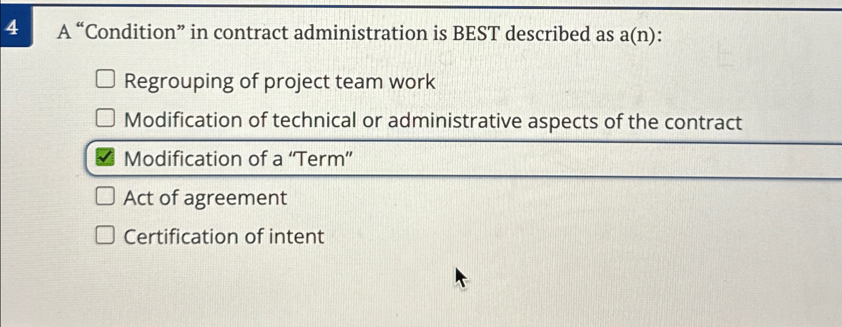  4 A "Condition" in contract administration is BEST described as a(n):
