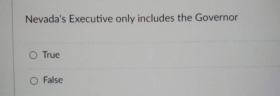  Nevada's Executive only includes the Governor True False 