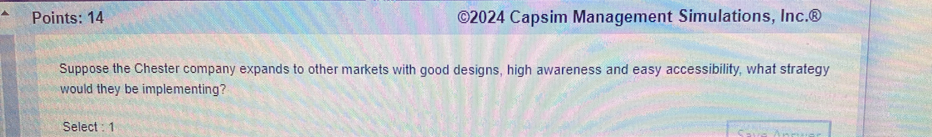  Points: 14 (C2024 Capsim Management Simulations, Inc.(B) Suppose the Chester company