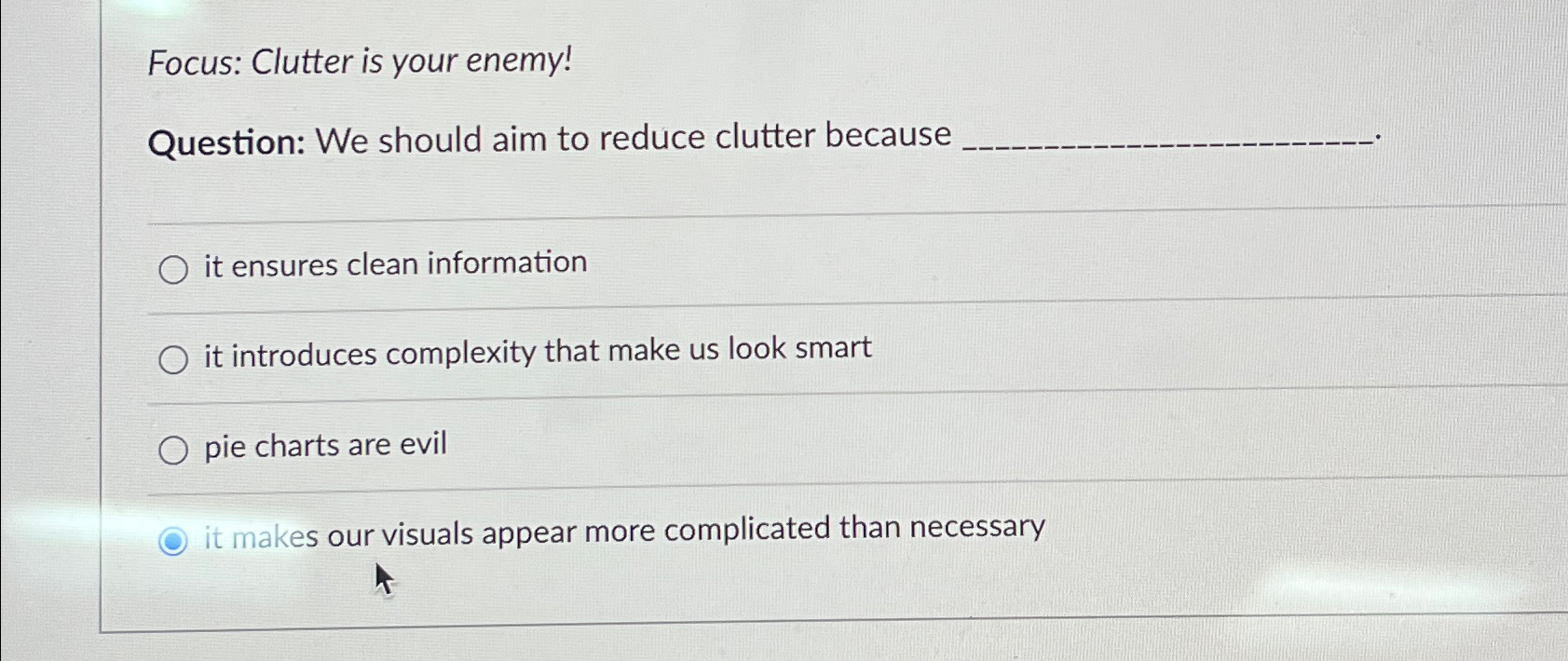  Focus: Clutter is your enemy! Question: We should aim to reduce