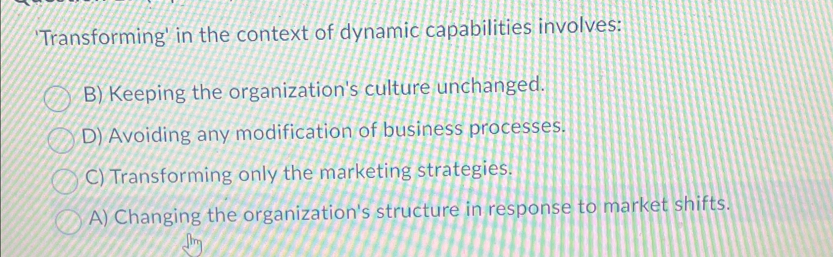  'Transforming' in the context of dynamic capabilities involves: B) Keeping the
