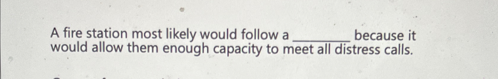  A fire station most likely would follow a because it would