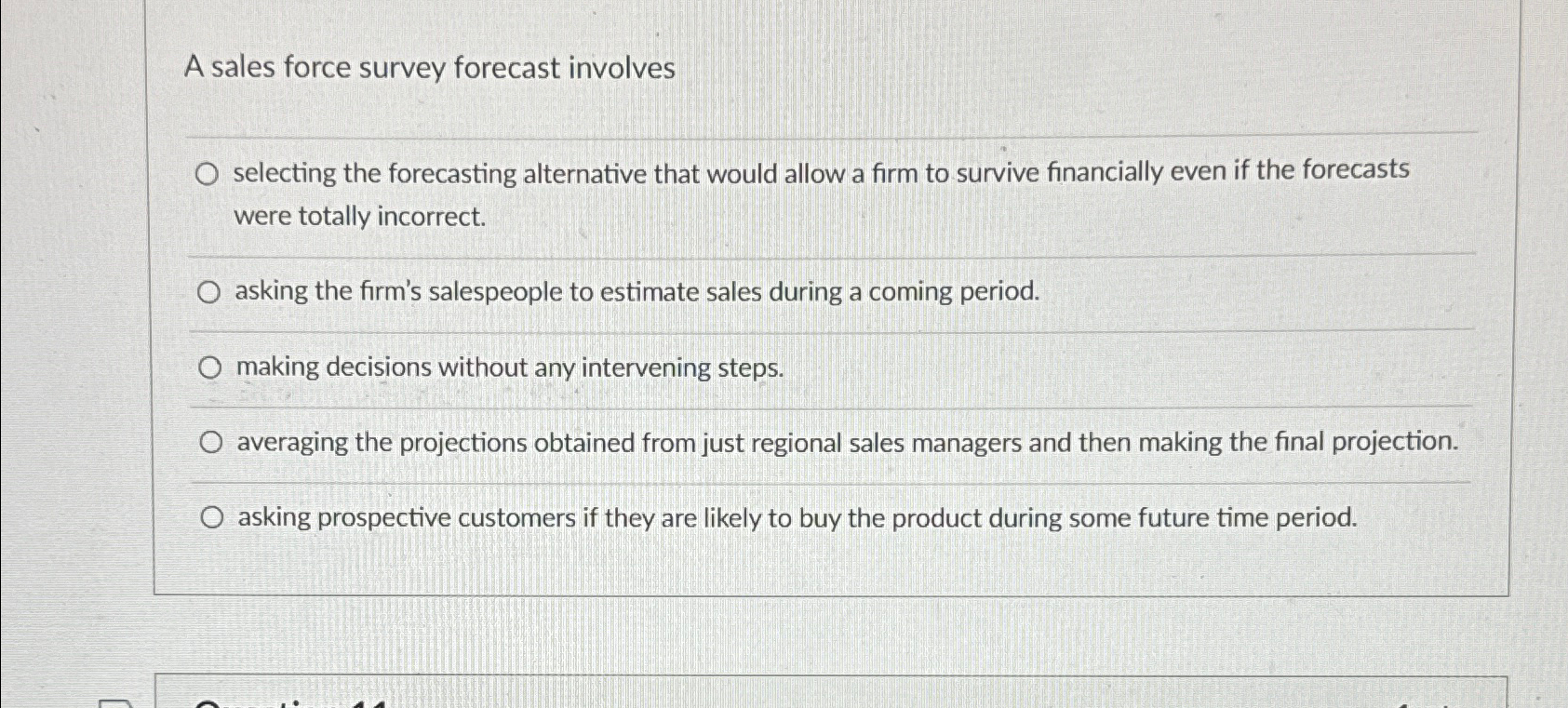 A sales force survey forecast involves selecting the forecasting alternative that