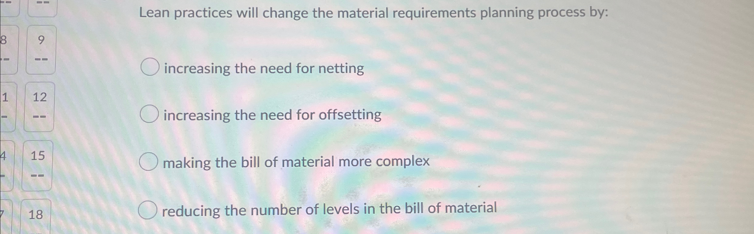  Lean practices will change the material requirements planning process by: 9