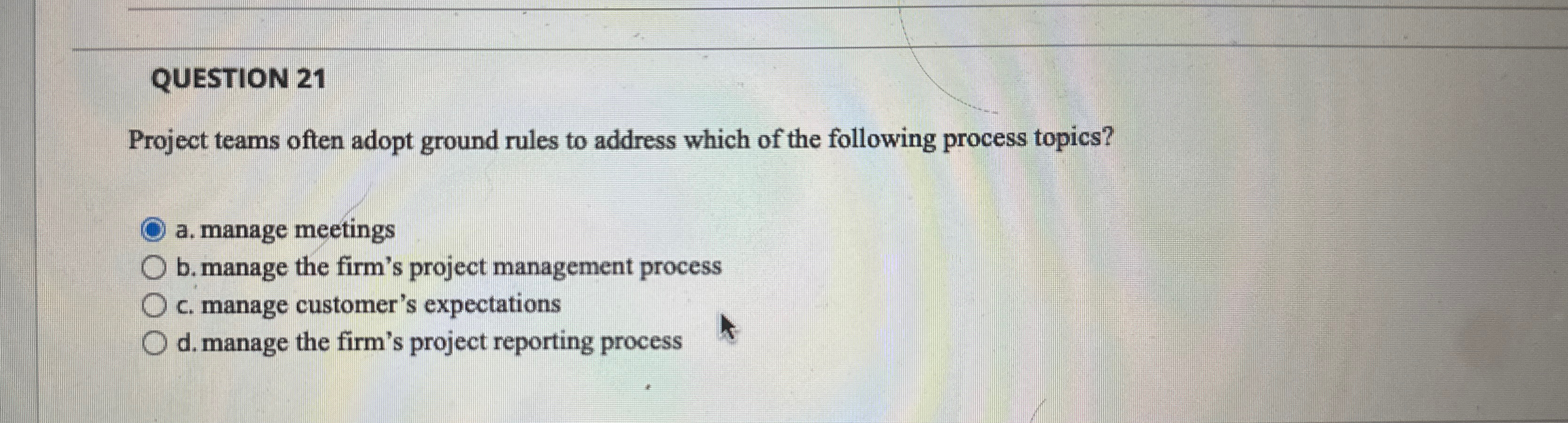  QUESTION 21 Project teams often adopt ground rules to address which