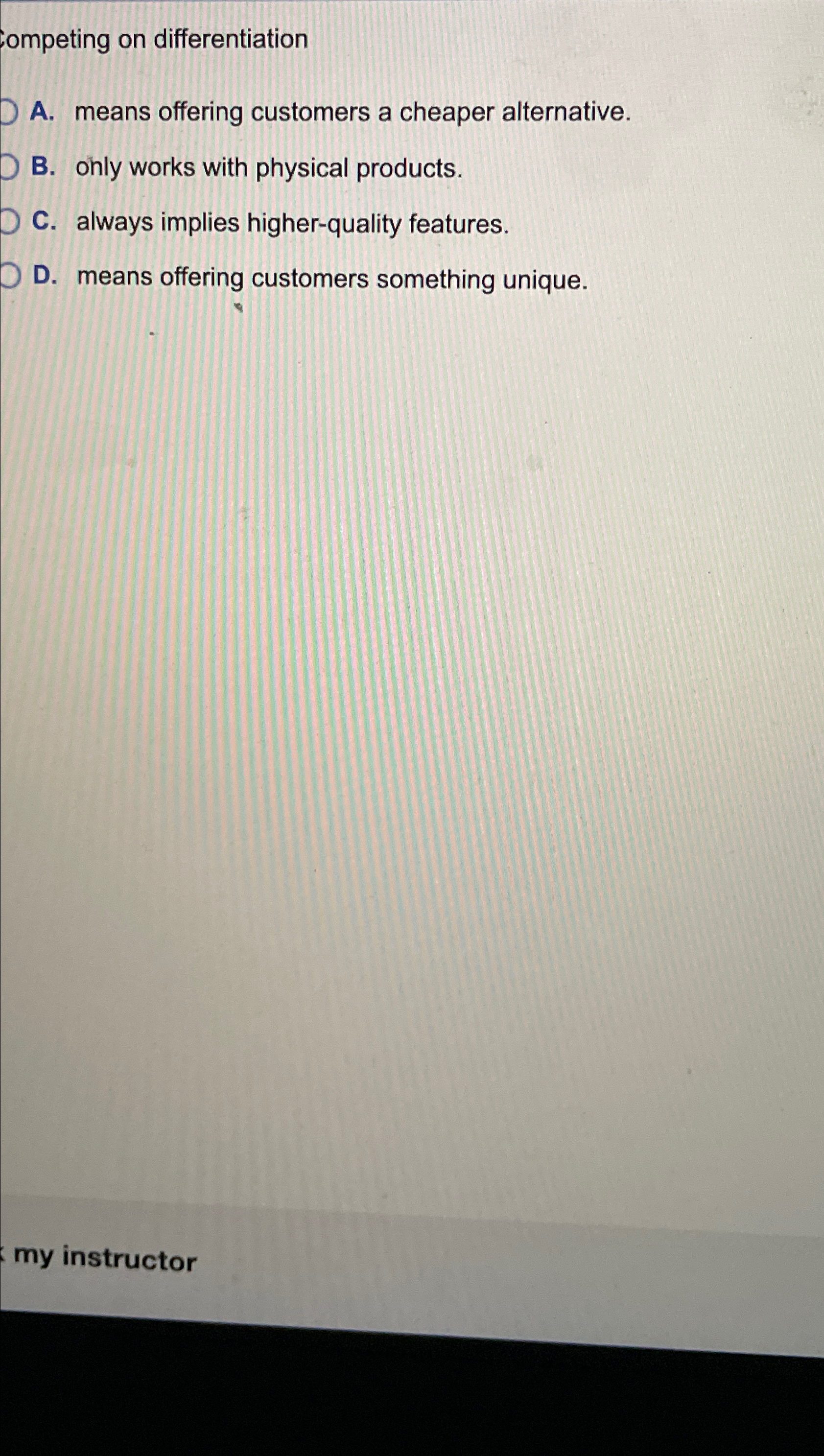  Competing on differentiation A. means offering customers a cheaper alternative. B.