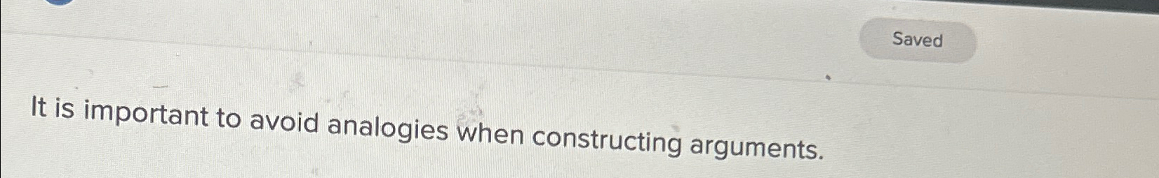  It is important to avoid analogies when constructing arguments. 