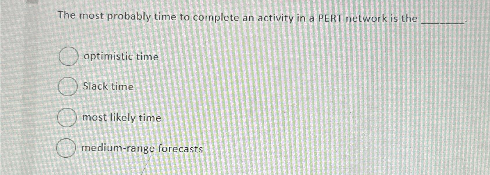  The most probably time to complete an activity in a PERT