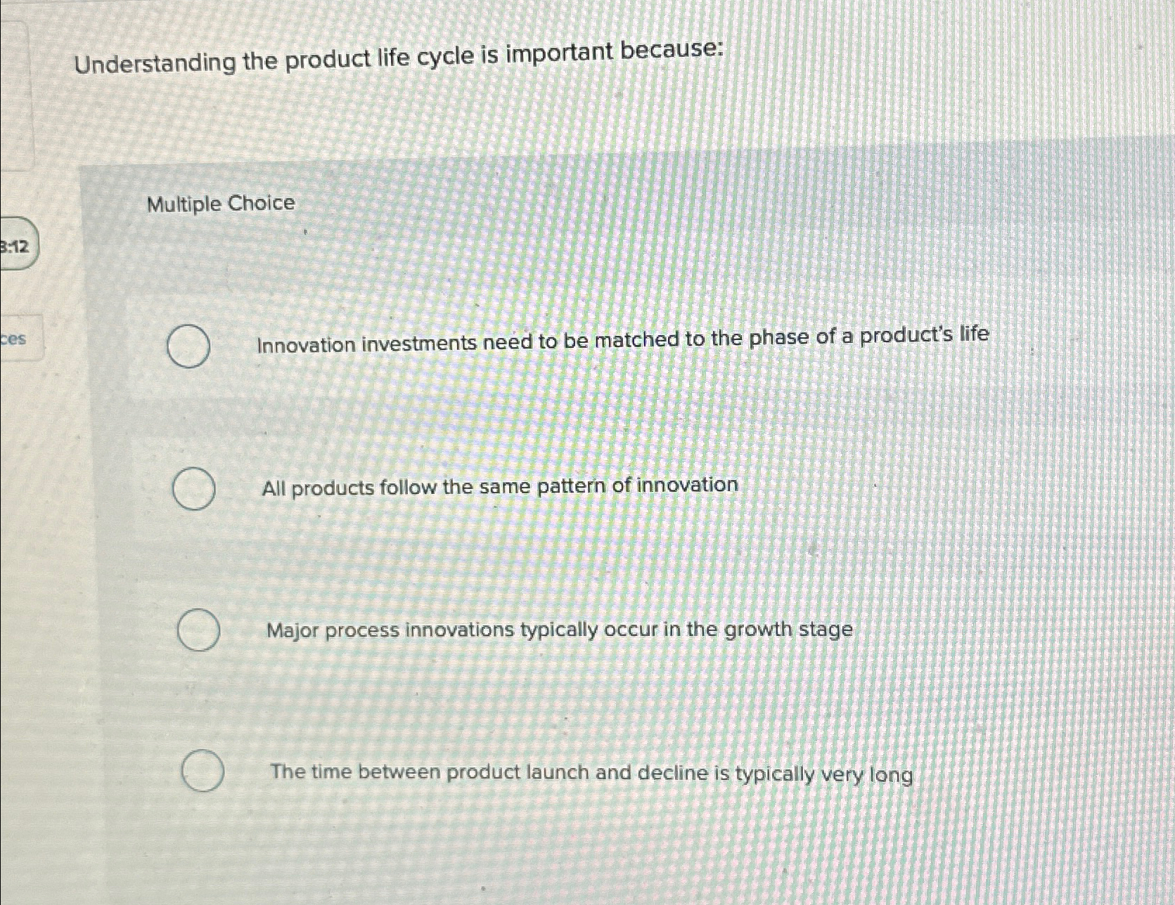  Understanding the product life cycle is important because: Multiple Choice Innovation