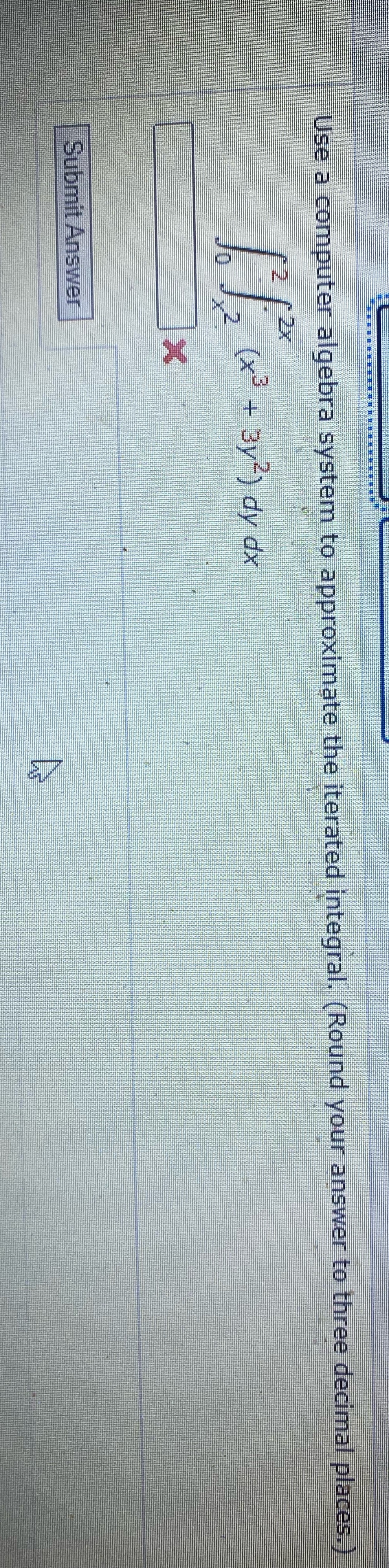  Use a computer algebra system to approximate the iterated integral. (Round