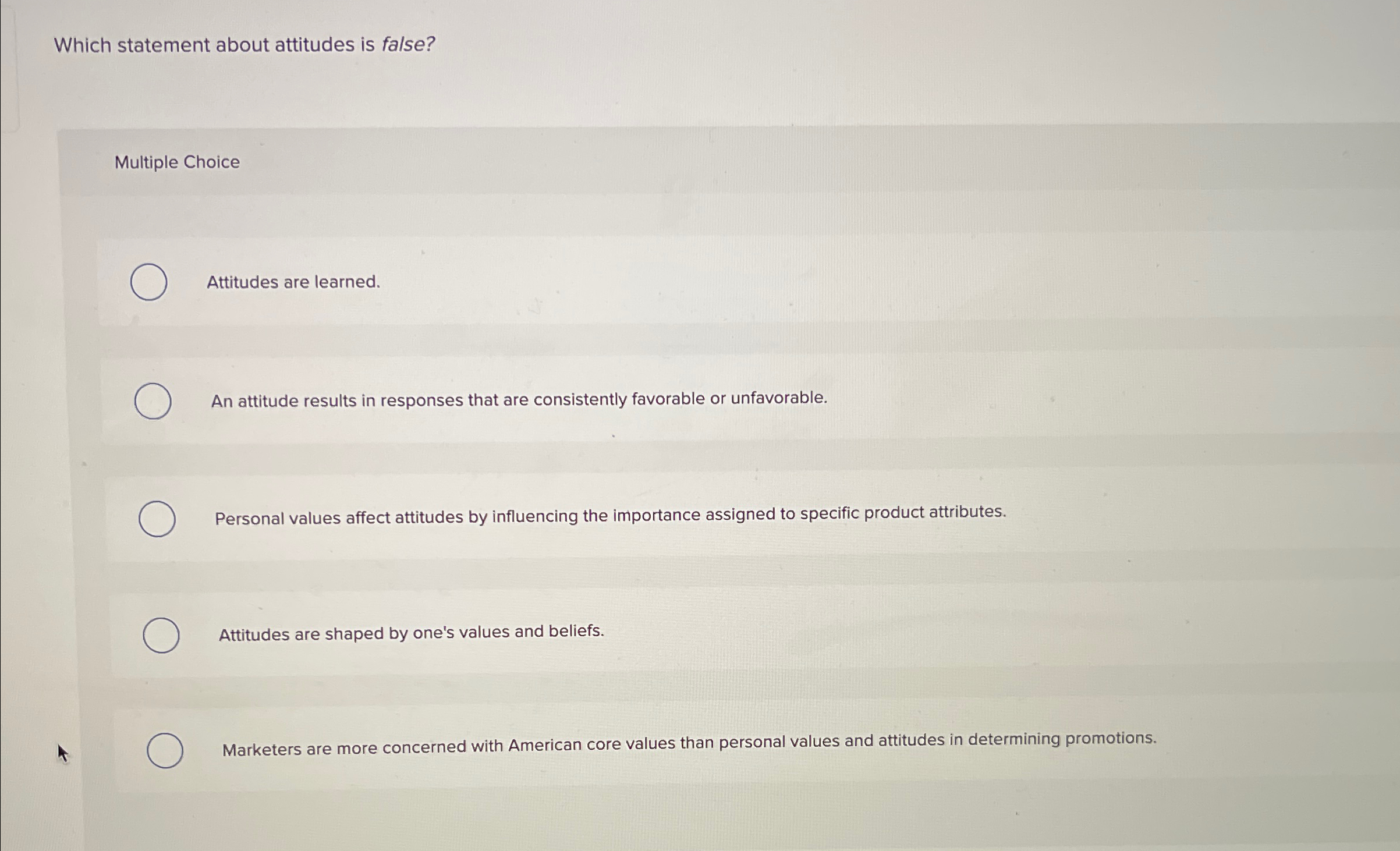  Which statement about attitudes is false? Multiple Choice Attitudes are learned.