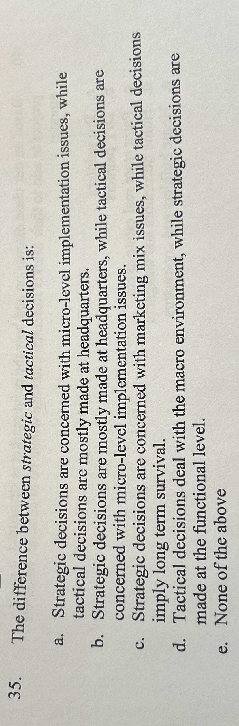  The difference between strategic and tactical decisions is: a. Strategic decisions