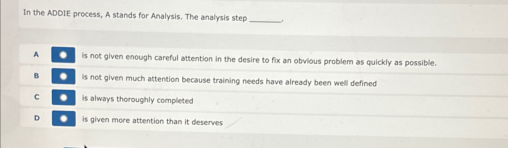  In the ADDIE process, A stands for Analysis. The analysis step