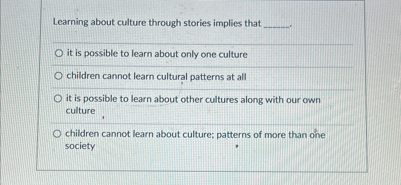 Learning about culture through stories implies that it is possible to