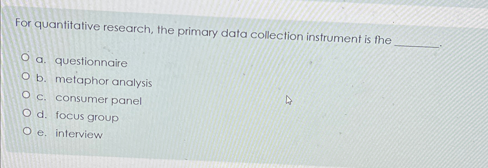  For quantitative research, the primary data collection instrument is the a.