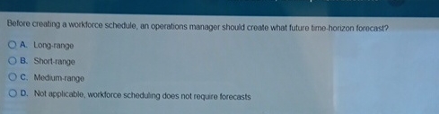  Before creating a workforce schedule, an operations manager shoukd create what