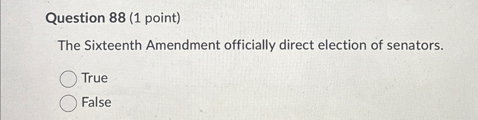  Question 88(1 point) The Sixteenth Amendment officially direct election of senators.