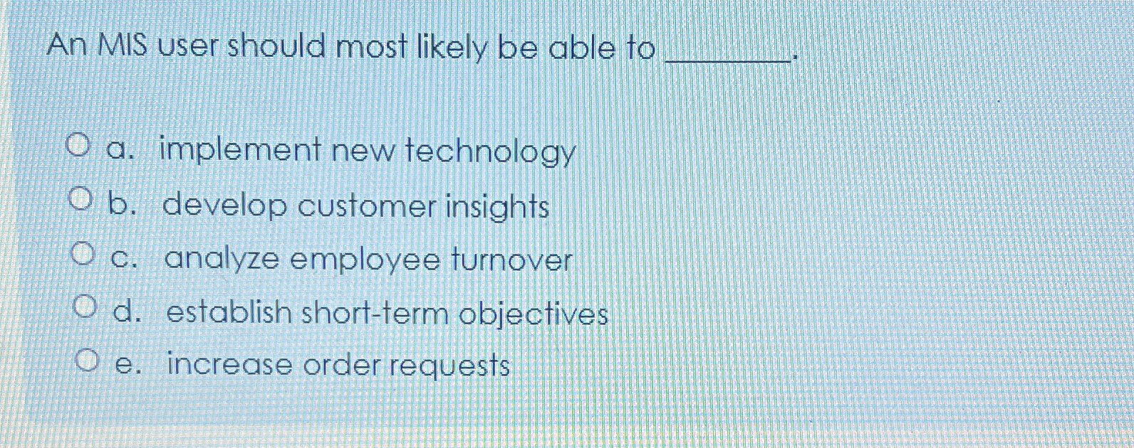  An MIS user should most likely be able to a. implement