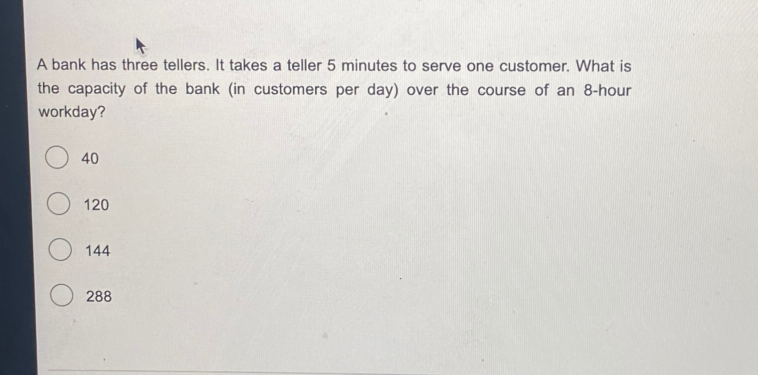  A bank has three tellers. It takes a teller 5 minutes