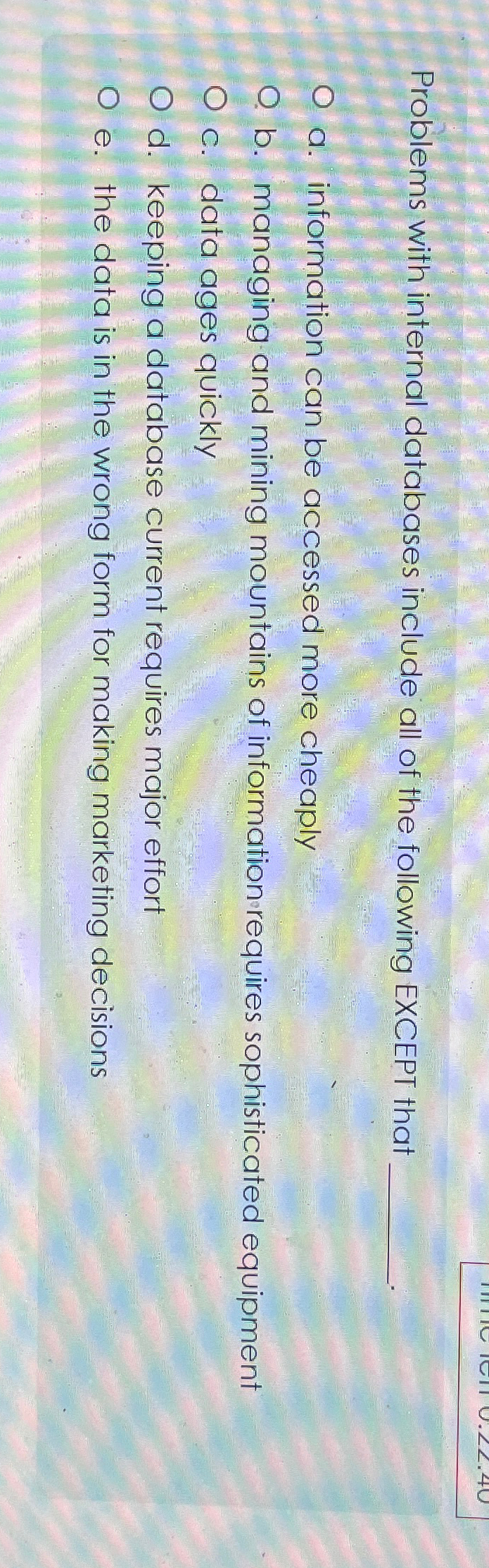  Problems with internal databases include all of the following EXCEPT that