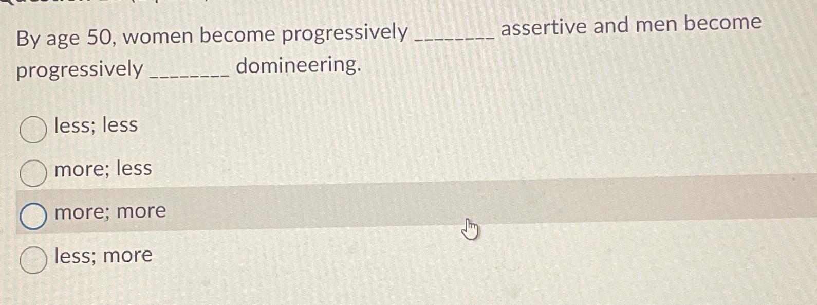  By age 50, women become progressively assertive and men become progressively