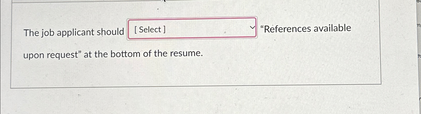  The job applicant should "References available upon request" at the bottom