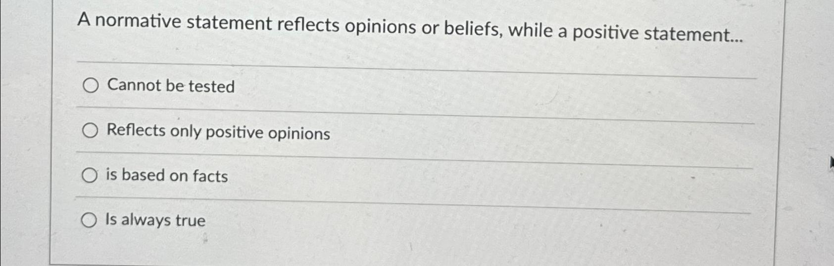  A normative statement reflects opinions or beliefs, while a positive statement...