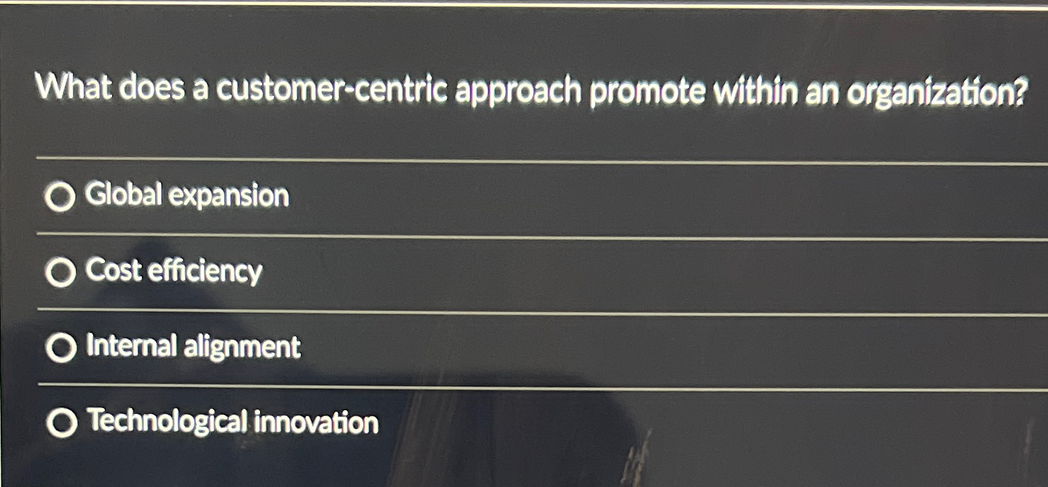  What does a customer-centric approach promote within an organization? Global expansion