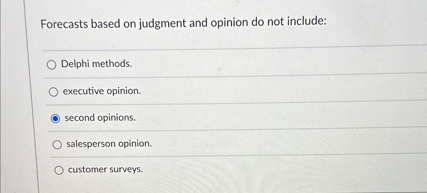  Forecasts based on judgment and opinion do not include: Delphi methods.