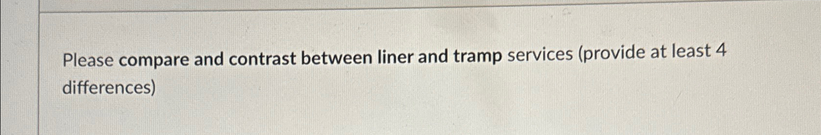  Please compare and contrast between liner and tramp services (provide at