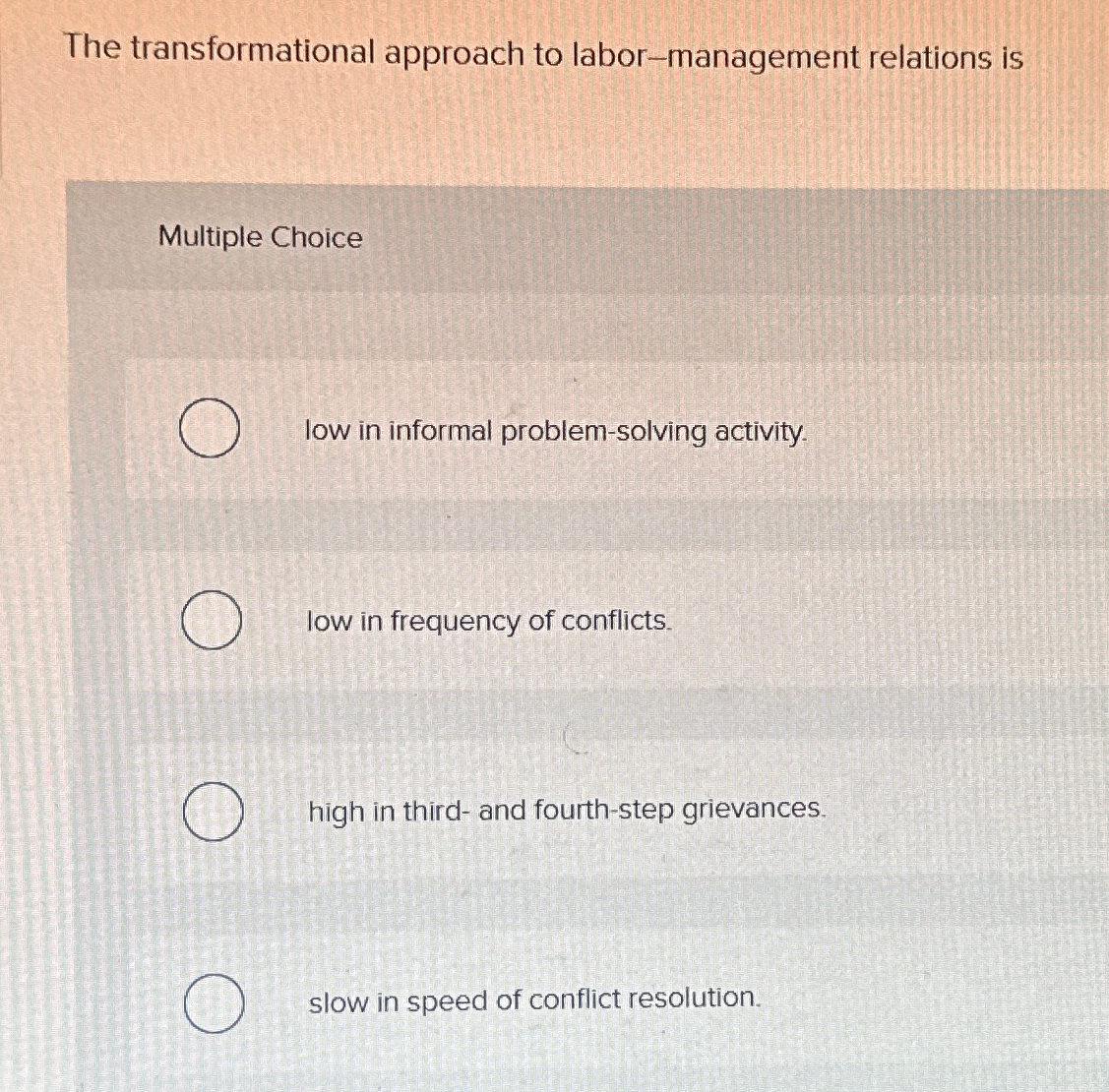  The transformational approach to labor-management relations is Multiple Choice low in