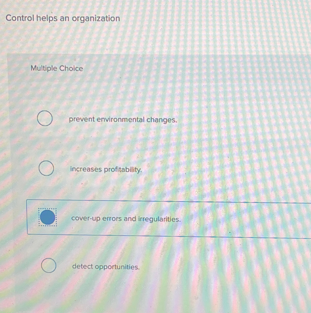  Control helps an organization Multiple Choice prevent environmental changes. increases profitability.