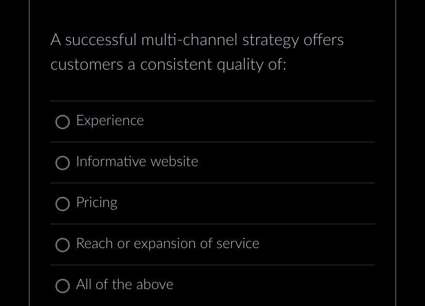  A successful multi-channel strategy offers customers a consistent quality of: Experience