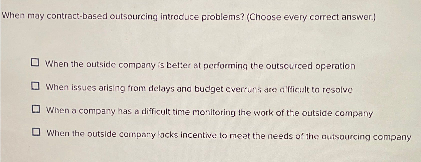 When may contract-based outsourcing introduce problems? (Choose every correct answer.) When
