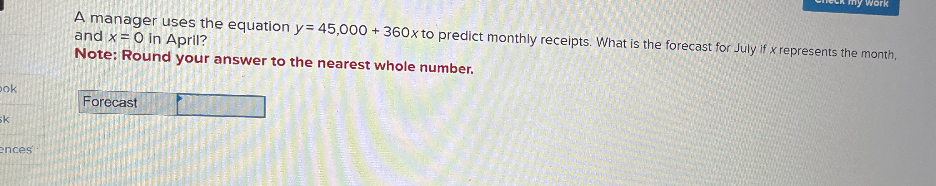  A manager uses the equation y=45,000+360x to predict monthly receipts. What