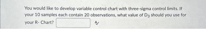  You would like to develop variable control chart with three-sigma control