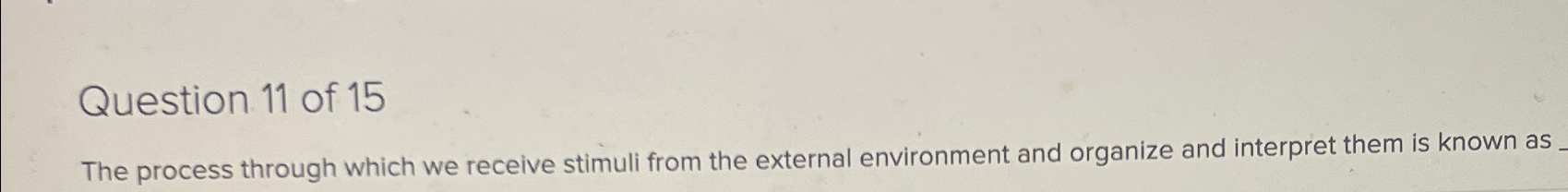  The process through which we receive stimuli from the external environment