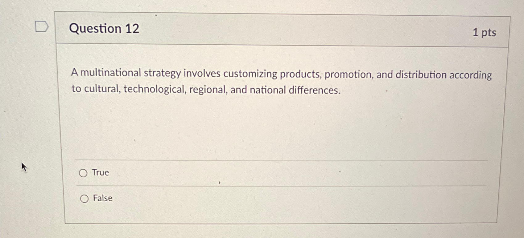  Question 12 1pts A multinational strategy involves customizing products, promotion, and