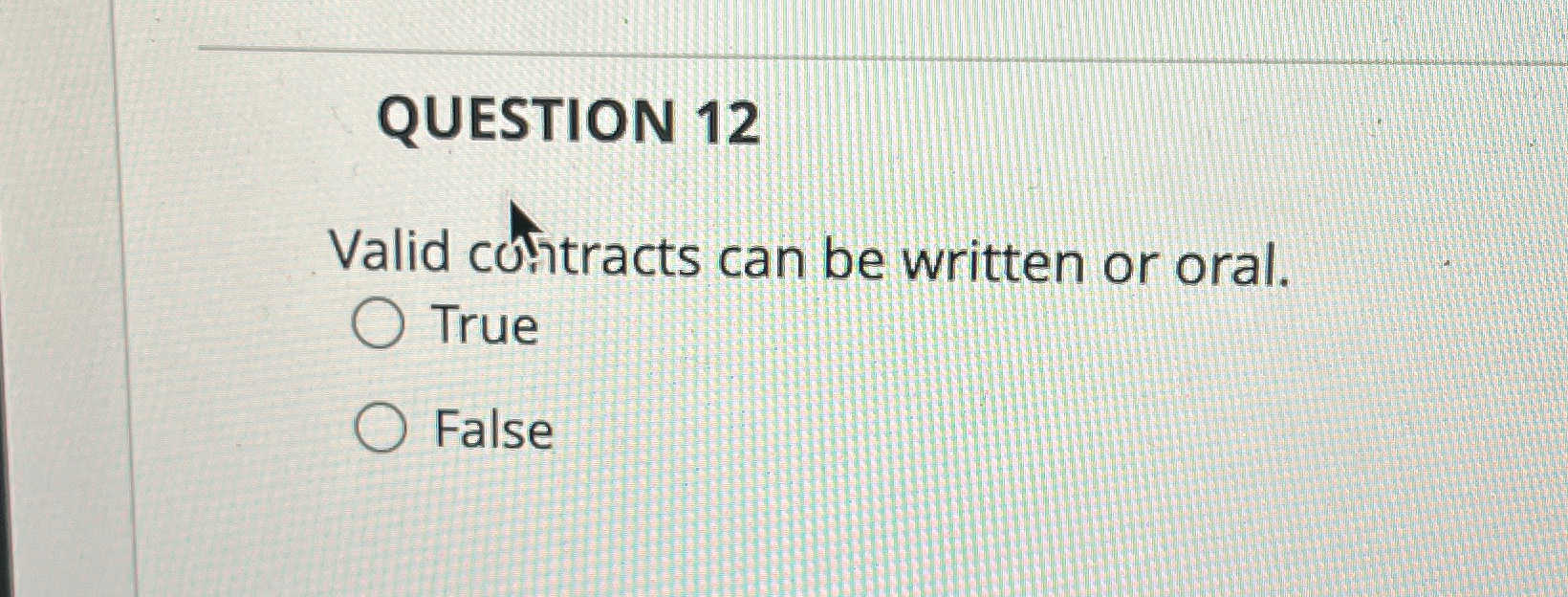  QUESTION 12 Valid cot?tracts can be written or oral. True False