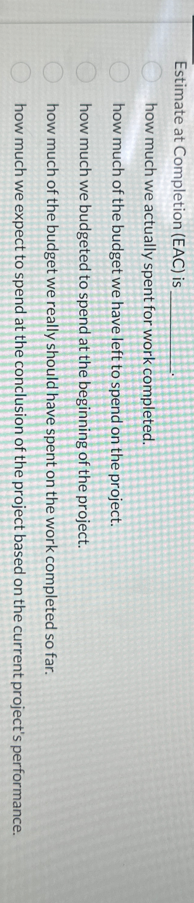  Estimate at Completion (EAC) is how much we actually spent for
