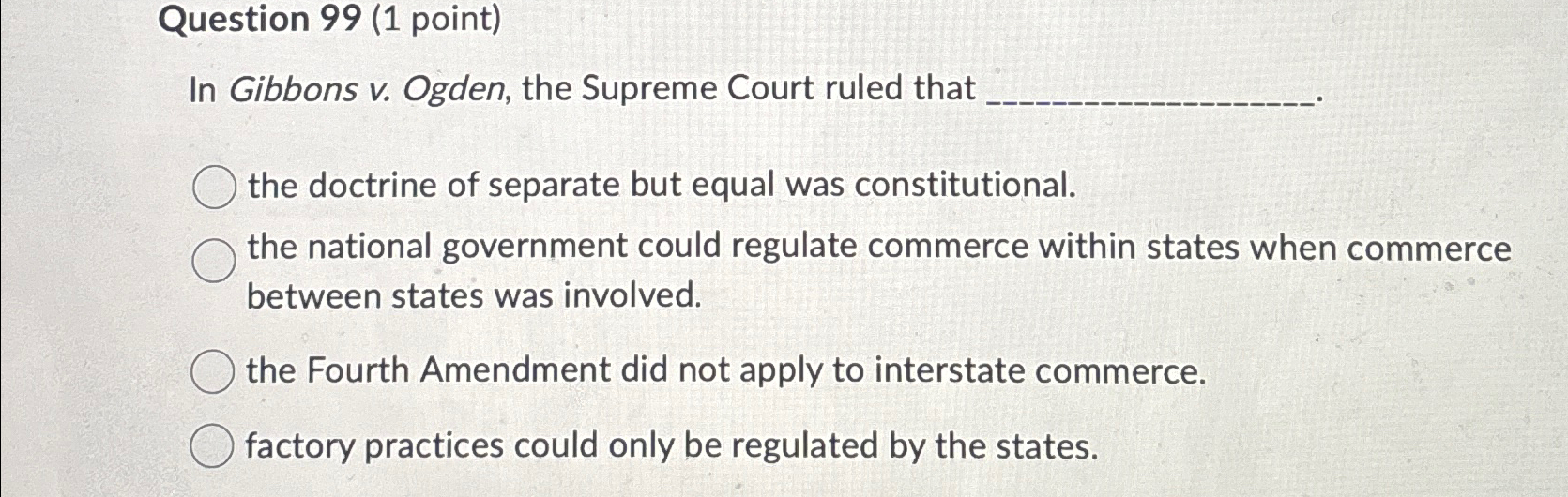  Question 99(1 point) In Gibbons v. Ogden, the Supreme Court ruled