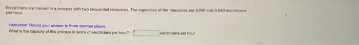  Electricians are trained in a process wah two sequential resources. The