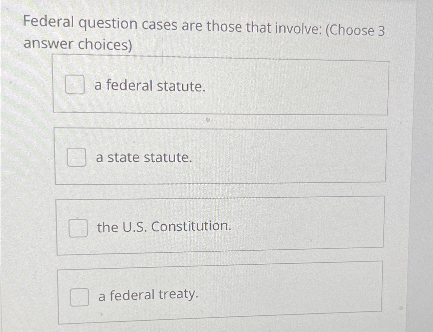  Federal question cases are those that involve: (Choose 3 answer choices)